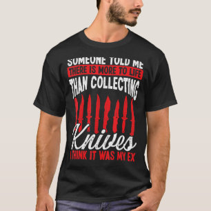 Knife Collector Humour It was my Ex Bladesmith Kni T-Shirt