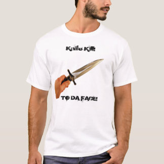 Knife TO DA FACE! T-Shirt