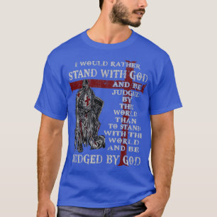 Knight Templar I Would Rather Stand With God T-Shirt