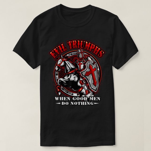 Knight Templar Tshirt Evil Triumphs When Good Men  (Design Front)