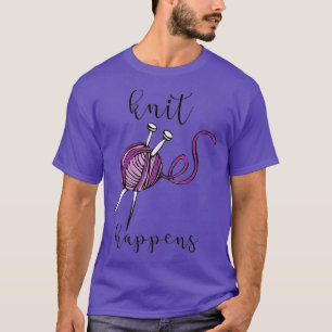 Knit Happens Funny Knitting Crochet Gift T-Shirt