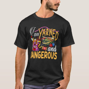 Knitter Knitting Yarn  I Am Yarned And Dangerous T-Shirt