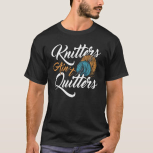 Knitters Ain't Quitters Knitting Yarn T-Shirt