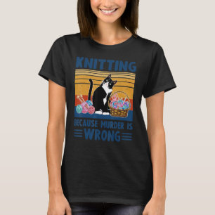 Knitting Because Murder Is Wrong  Cat Knitting T-Shirt