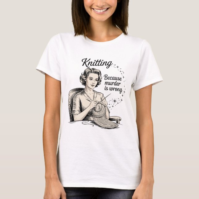 Knitting Because Murder Is Wrong Funny Crochet T-Shirt (Front)