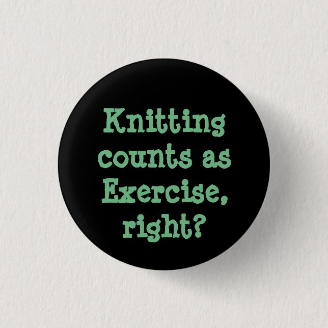 Knitting counts as Exercise, right? 1 Inch Round Button (Front)