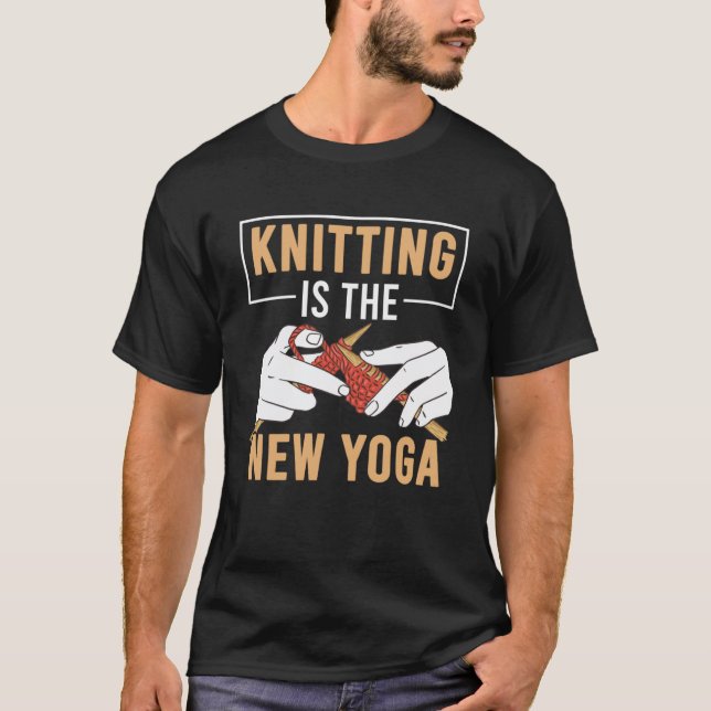 Knitting Cute Knitting Is The New Yoga  7 T-Shirt (Front)