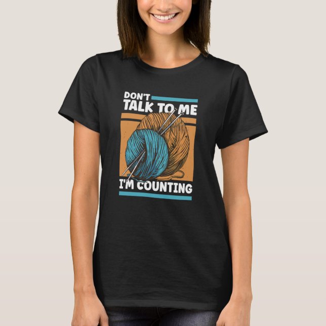 Knitting Don't Talk To Me I'm Counting Crochet T-Shirt (Front)