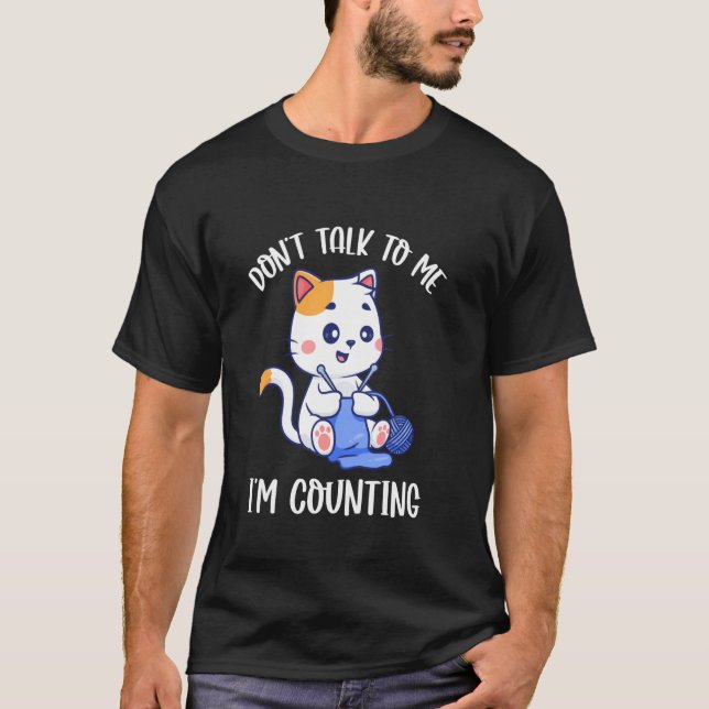 Knitting Don't Talk To Me I'm Counting T-Shirt (Front)