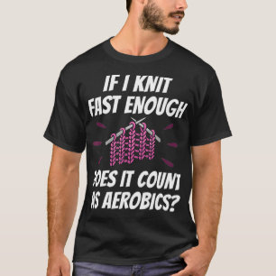 Knitting Fast Aerobics I Funny Knitting Saying T-Shirt