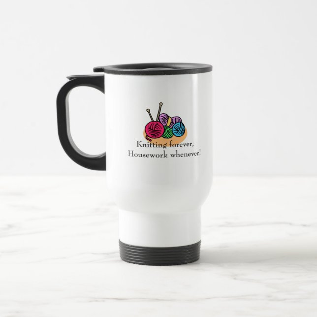 Knitting forever, housework whenever  travel mug (Left)