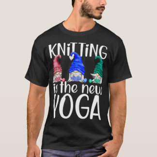 Knitting Is The New Yoga Gnomes Knitting Funny  T-Shirt