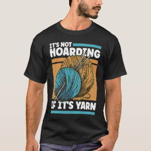 Knitting It's Not Hoarding If It's Yarn T-Shirt