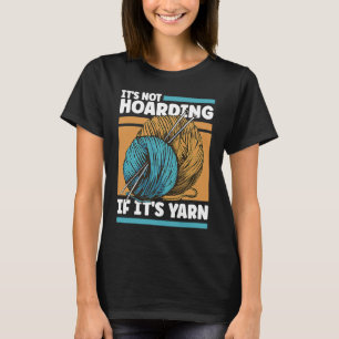 Knitting It's Not Hoarding If It's Yarn T-Shirt