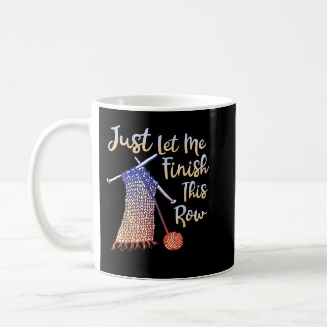 Knitting Just Let Me Finish This Row Sewing Knitte Coffee Mug (Left)