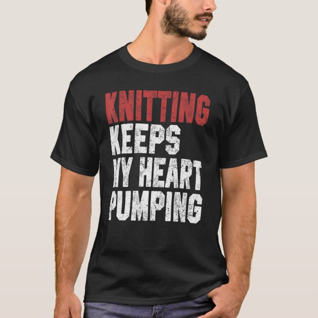 Knitting Keeps My Heart Pumping Knitting Knitter M T-Shirt (Front)