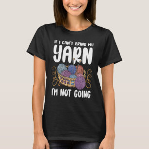 Knitting Knitter If I Can't Bring My Yarn I'm Not T-Shirt