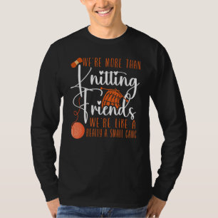 Knitting Knitter We're More Than Knitting Friends T-Shirt