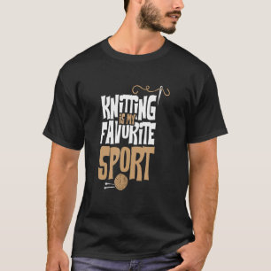 Knitting Sewing Crocheting I Knitting Is My Favori T-Shirt