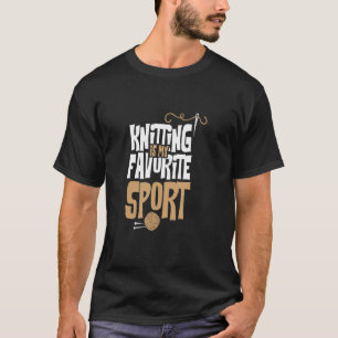 Knitting Sewing Crocheting I Knitting Is My Favori T-Shirt