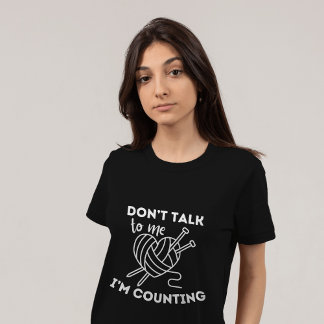 Knitting Yarn: Don't Talk To Me I'm Counting T-Shirt