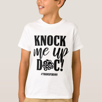 Knock Me Up Doc Transfer Day IVF Mom Infertility I T-Shirt