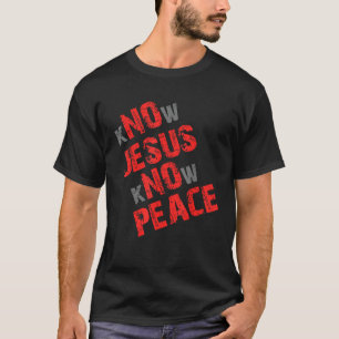 Know Jesus Know Peace No Jesus No Peace Christian T-Shirt