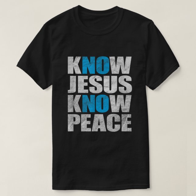Know Jesus Know Peace  No Jesus No Peace T-Shirt (Design Front)