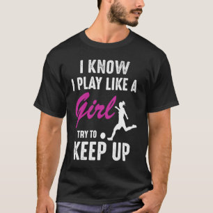 Know Play Like A Girl Soccer Lovers Funny Quote T-Shirt