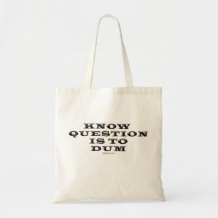 Know Question Is To Dumb Tote Bag