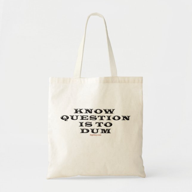 Know Question Is To Dumb Tote Bag (Front)