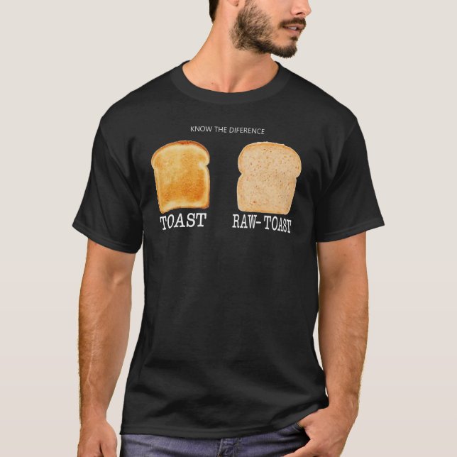 Know The Difference Toast Raw Toast 1 T-Shirt (Front)