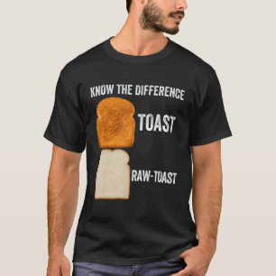 Know The Difference Toast Raw Toast 6 T-Shirt
