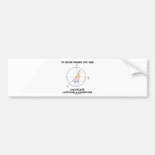 Know Where You Are Calculate Latitude & Longitude Bumper Sticker