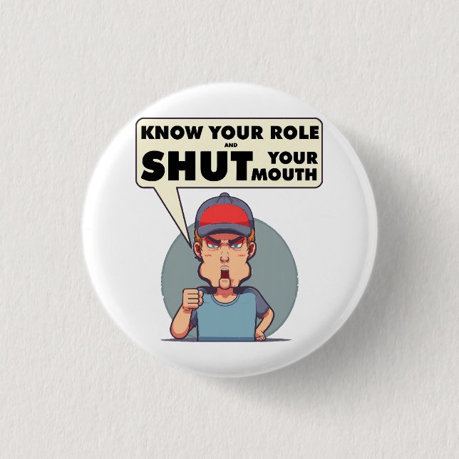 Know Your Role And Shut Your Mouth  1 Inch Round Button (Front)