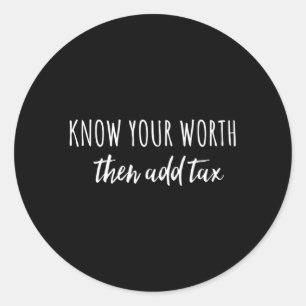 Know Your Worth Then Add Tax For Classic Round Sticker