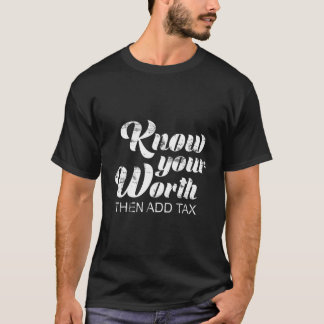 Know Your Worth Then Add Tax T-Shirt