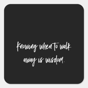 knowing when to walk away is wisdom square sticker