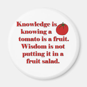 Knowledge is knowing a tomato is a fruit. magnet