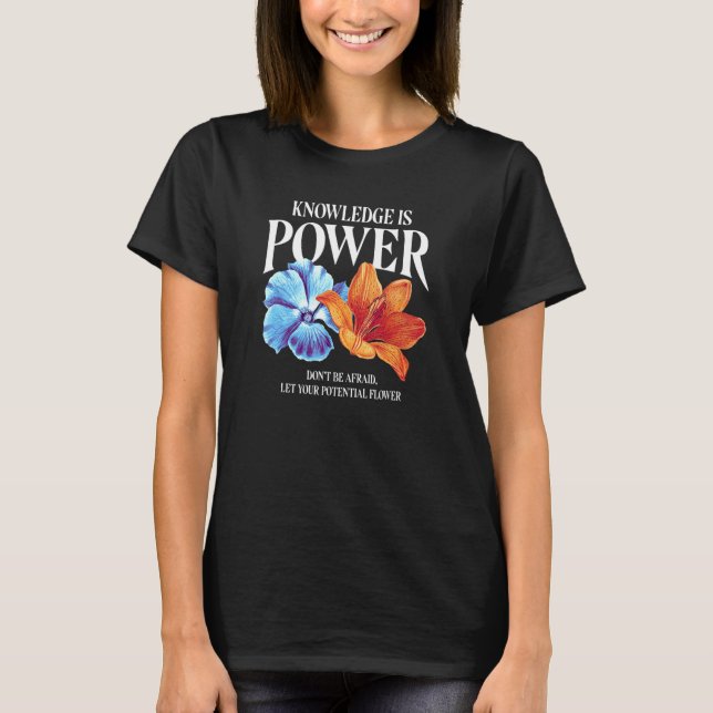 Knowledge Is Power Don't Be Afraid Let Your Potent T-Shirt (Front)