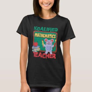 Koalified Mathematics Teacher Math Teaching Math E T-Shirt