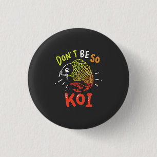 Koi Fish - Don't Be So Koi 1 Inch Round Button