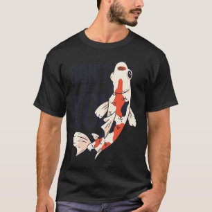 Koi Quote Don't Be Koi Fish  Japanese T-Shirt