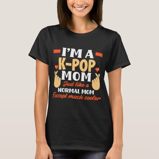 KPop Mom Just Like A Normal Mom Funny K Pop Lover T-Shirt (Front)