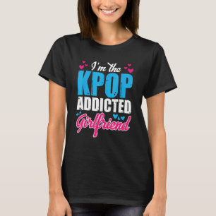 Kpopfashion I M The Kpop Addicted Girlfriend T-Shirt