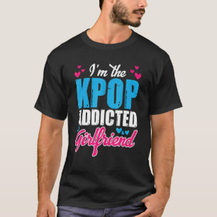 Kpopfashion  I M The Kpop Addicted Girlfriend T-Shirt