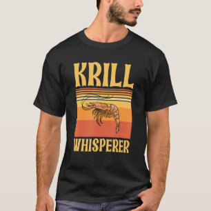 Krill Whisperer For A Seafood Fan T-Shirt