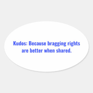 Kudos: Because bragging rights are better when Cla Oval Sticker