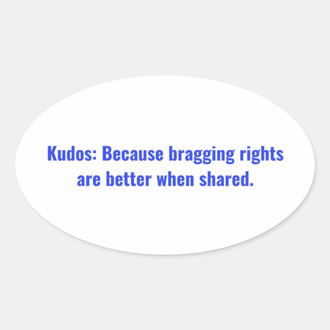 Kudos: Because bragging rights are better when Cla Oval Sticker (Front)