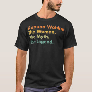 Kupuna Wahine The Woman The Myth The Legend Mom Gr T-Shirt
